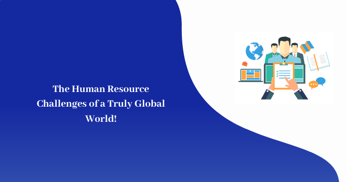 The Human Resource Challenges of a Truly Global World!